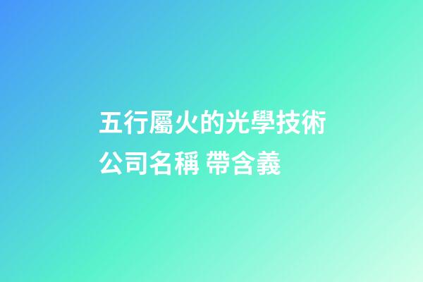 五行屬火的光學技術公司名稱 帶含義-第1張-公司起名-玄機派